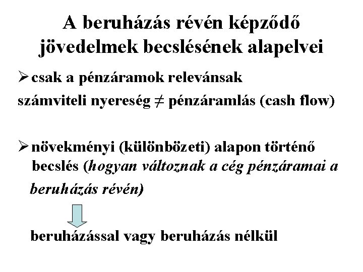 A beruházás révén képződő jövedelmek becslésének alapelvei Ø csak a pénzáramok relevánsak számviteli nyereség