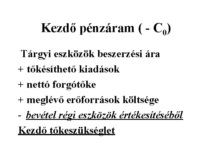 Kezdő pénzáram ( - C 0) Tárgyi eszközök beszerzési ára + tőkésíthető kiadások +