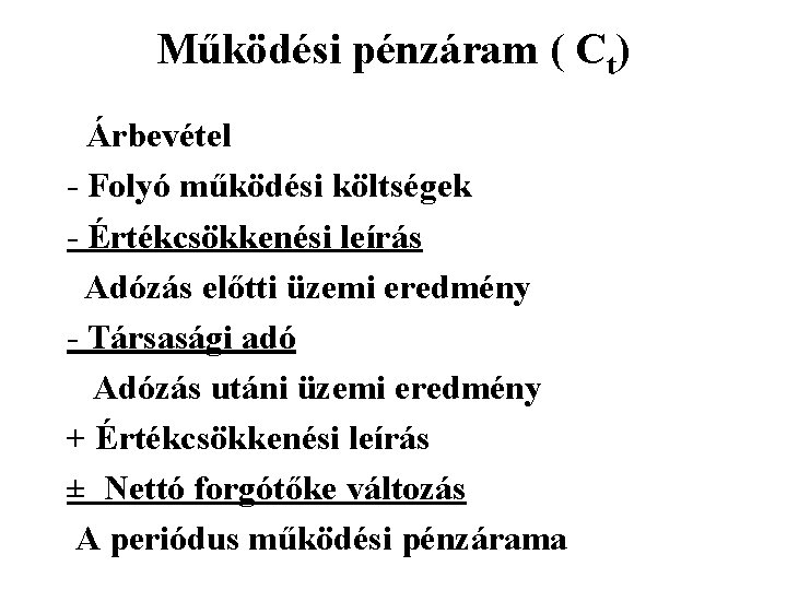 Működési pénzáram ( Ct) Árbevétel - Folyó működési költségek - Értékcsökkenési leírás Adózás előtti