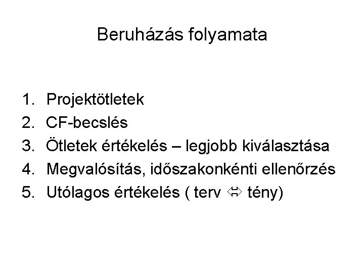 Beruházás folyamata 1. 2. 3. 4. 5. Projektötletek CF-becslés Ötletek értékelés – legjobb kiválasztása