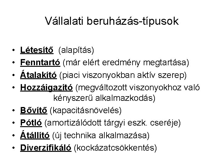 Vállalati beruházás-típusok • • Létesítő (alapítás) Fenntartó (már elért eredmény megtartása) Átalakító (piaci viszonyokban