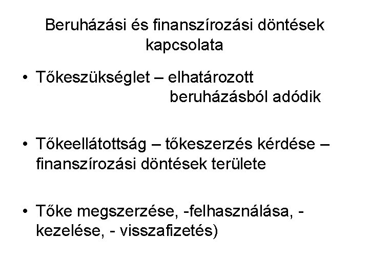 Beruházási és finanszírozási döntések kapcsolata • Tőkeszükséglet – elhatározott beruházásból adódik • Tőkeellátottság –