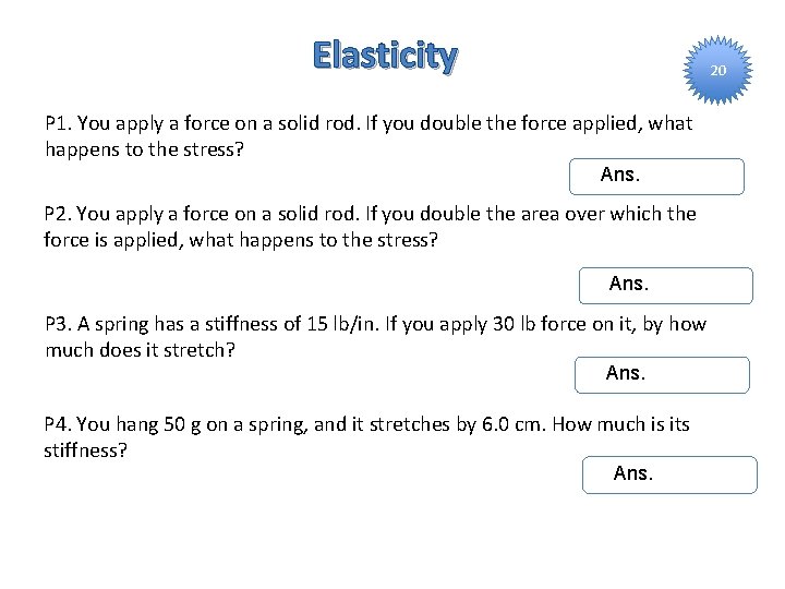 Elasticity 20 P 1. You apply a force on a solid rod. If you