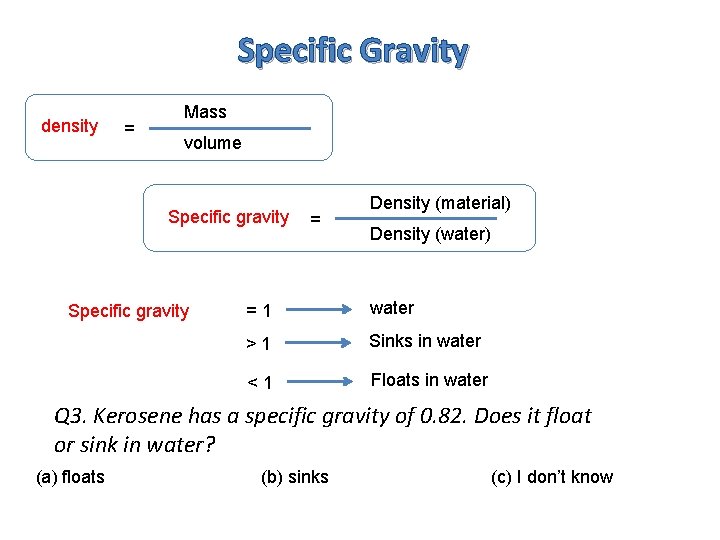 Specific Gravity density = Mass volume Specific gravity = Density (material) Density (water) =1