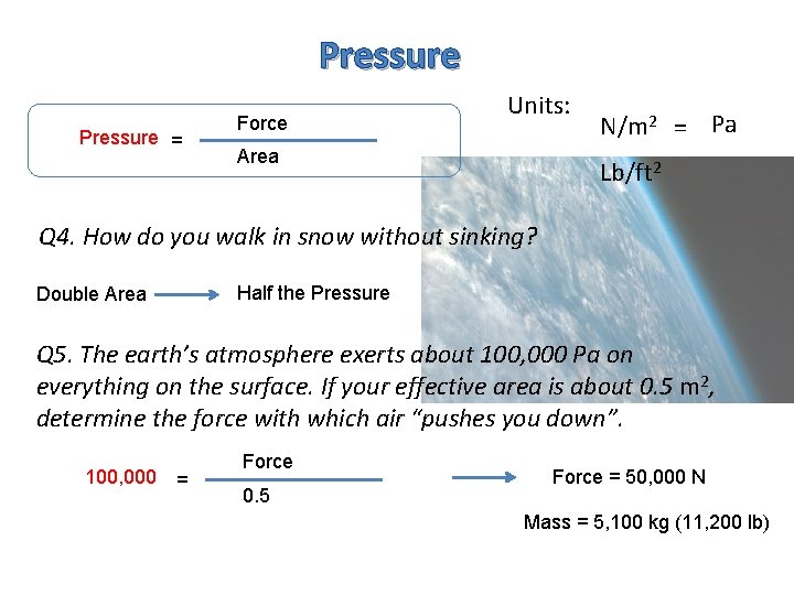 Pressure = Force Units: Area N/m 2 = Pa Lb/ft 2 Q 4. How