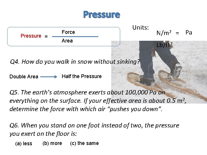 Pressure = Force Units: Area N/m 2 = Pa Lb/ft 2 Q 4. How