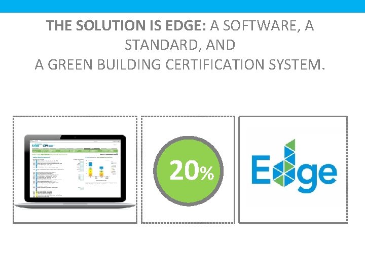 THE SOLUTION IS EDGE: A SOFTWARE, A STANDARD, AND A GREEN BUILDING CERTIFICATION SYSTEM. THE SOLUTION IS EDGE: A SOFTWARE, A STANDARD, AND A GREEN BUILDING CERTIFICATION SYSTEM.