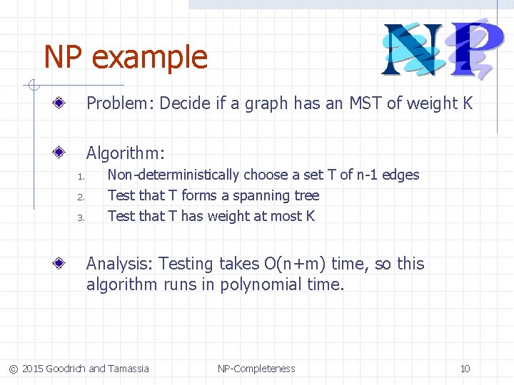 NP example Problem: Decide if a graph has an MST of weight K Algorithm:
