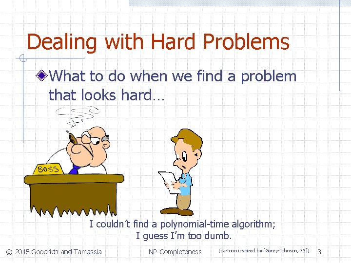 Dealing with Hard Problems What to do when we find a problem that looks