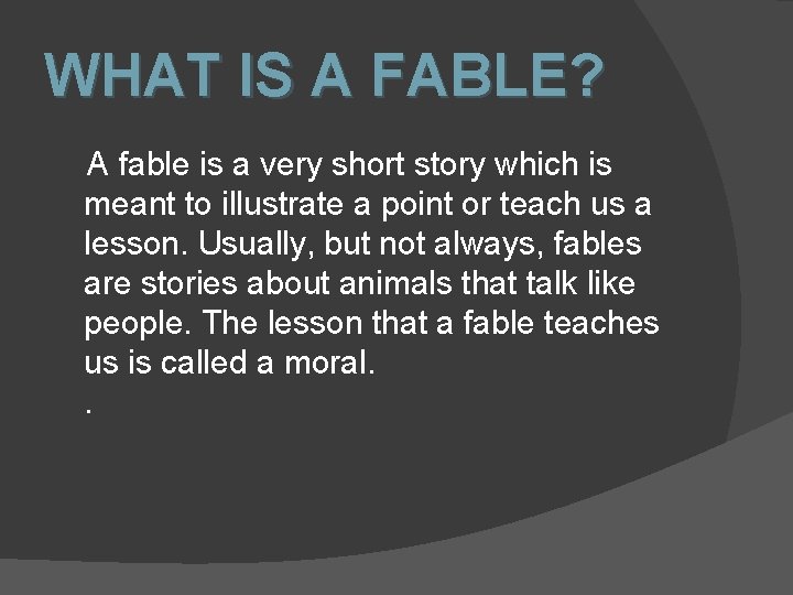 WHAT IS A FABLE? A fable is a very short story which is meant