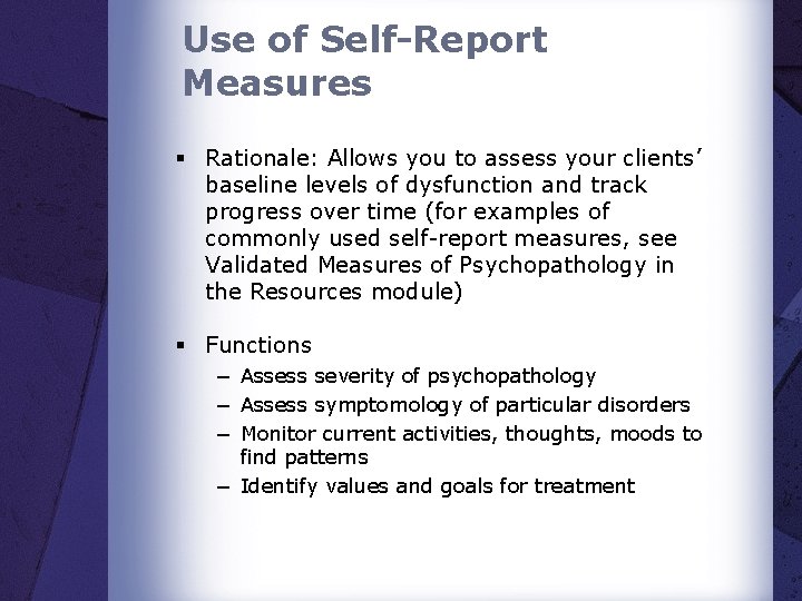 Use of Self-Report Measures § Rationale: Allows you to assess your clients’ baseline levels