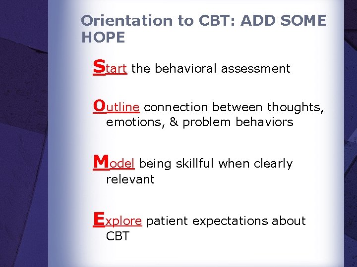 Orientation to CBT: ADD SOME HOPE Start the behavioral assessment Outline connection between thoughts,