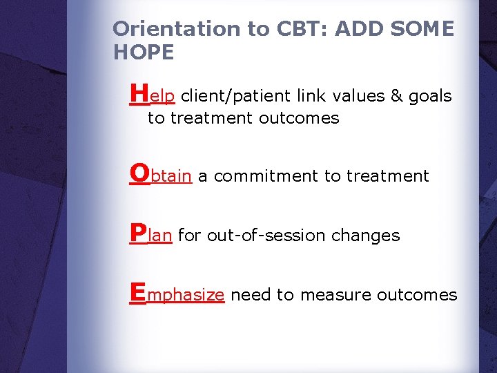 Orientation to CBT: ADD SOME HOPE Help client/patient link values & goals to treatment