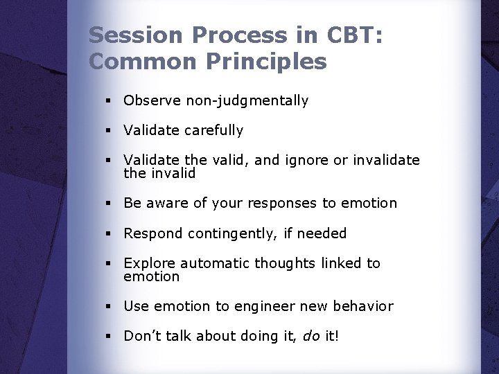 Session Process in CBT: Common Principles § Observe non-judgmentally § Validate carefully § Validate