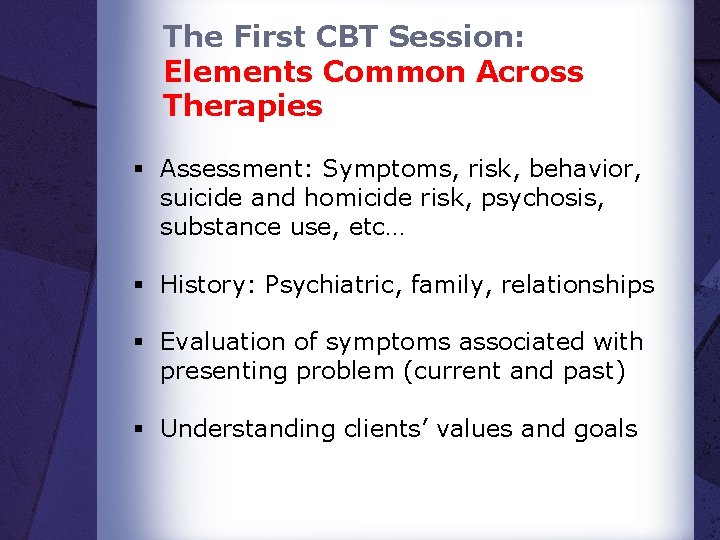 The First CBT Session: Elements Common Across Therapies § Assessment: Symptoms, risk, behavior, suicide