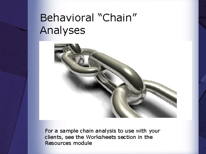 Behavioral “Chain” Analyses For a sample chain analysis to use with your clients, see