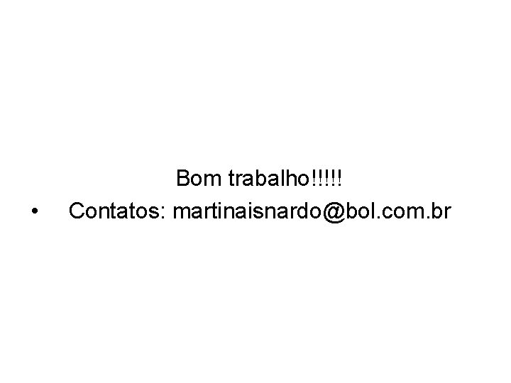  Bom trabalho!!!!! • Contatos: martinaisnardo@bol. com. br 