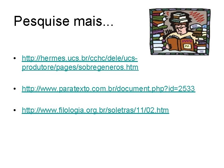 Pesquise mais. . . • http: //hermes. ucs. br/cchc/dele/ucsprodutore/pages/sobregeneros. htm • http: //www. paratexto.