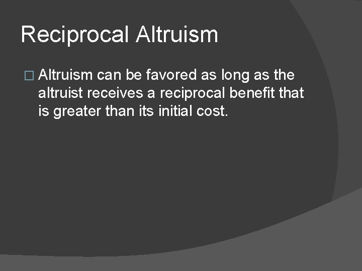 Reciprocal Altruism � Altruism can be favored as long as the altruist receives a