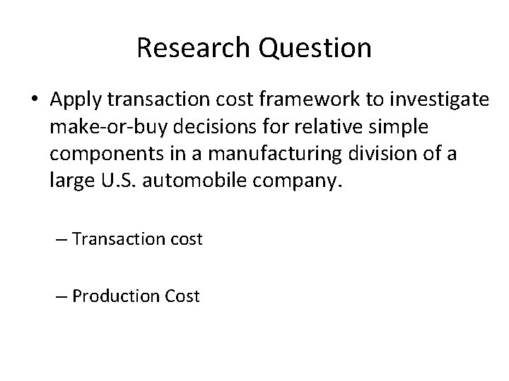 Research Question • Apply transaction cost framework to investigate make-or-buy decisions for relative simple
