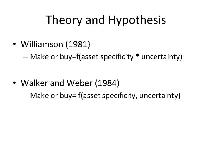 Theory and Hypothesis • Williamson (1981) – Make or buy=f(asset specificity * uncertainty) •