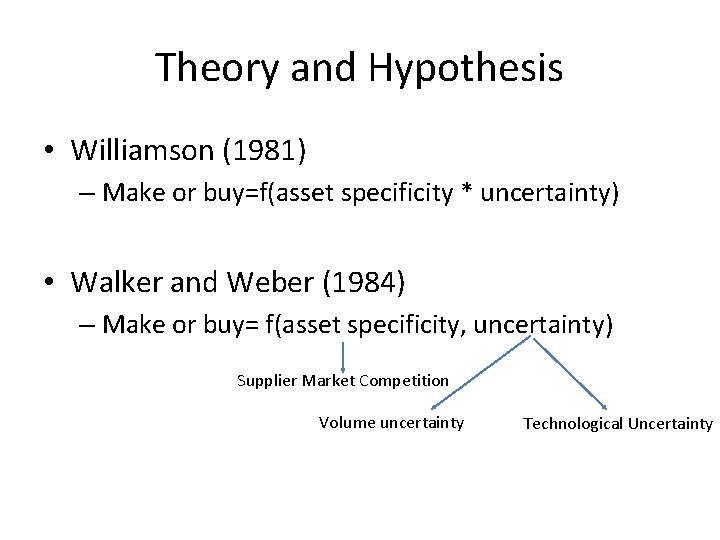 Theory and Hypothesis • Williamson (1981) – Make or buy=f(asset specificity * uncertainty) •