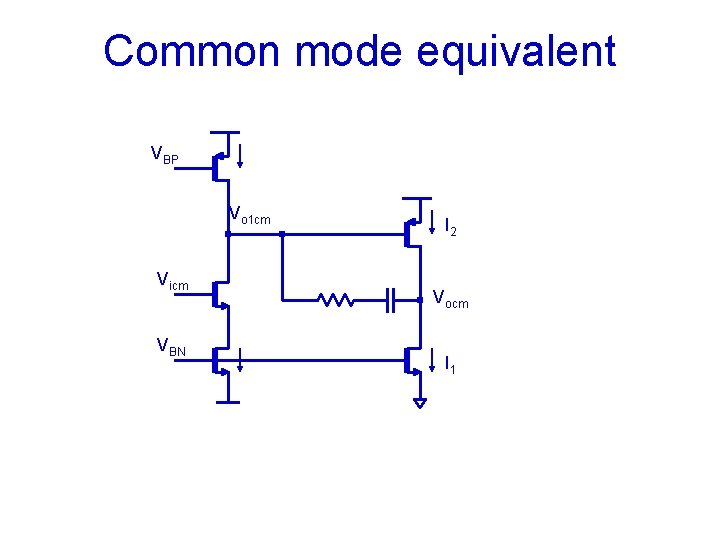 Common mode equivalent VBP Vo 1 cm Vicm VBN I 2 Vocm I 1