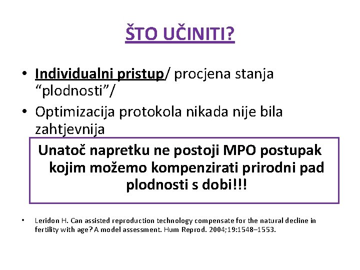 ŠTO UČINITI? • Individualni pristup/ procjena stanja “plodnosti”/ • Optimizacija protokola nikada nije bila