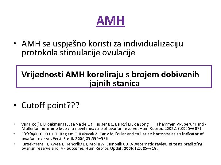 AMH • AMH se uspješno koristi za individualizaciju protokola stimulacije ovulacije Vrijednosti AMH koreliraju
