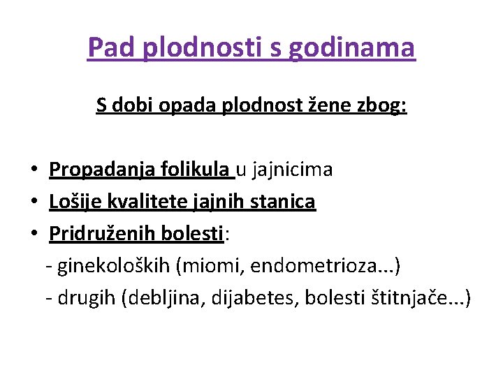 Pad plodnosti s godinama S dobi opada plodnost žene zbog: • Propadanja folikula u