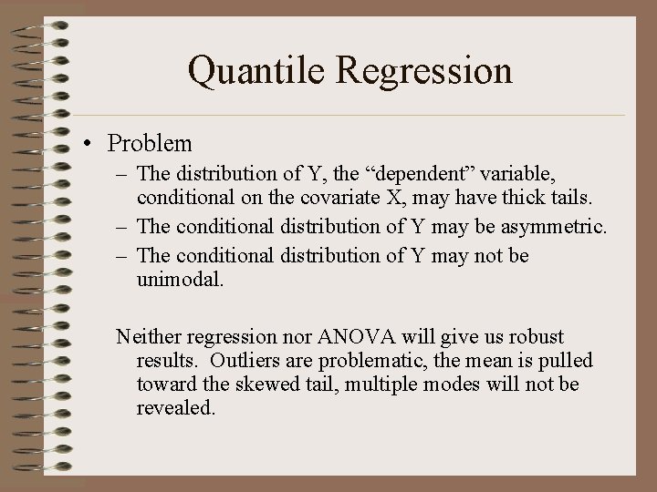 Quantile Regression • Problem – The distribution of Y, the “dependent” variable, conditional on