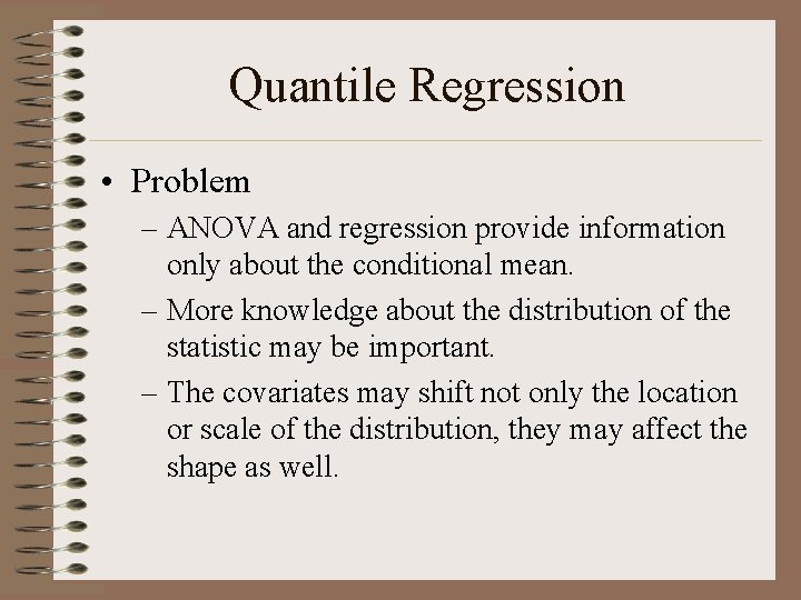 Quantile Regression • Problem – ANOVA and regression provide information only about the conditional