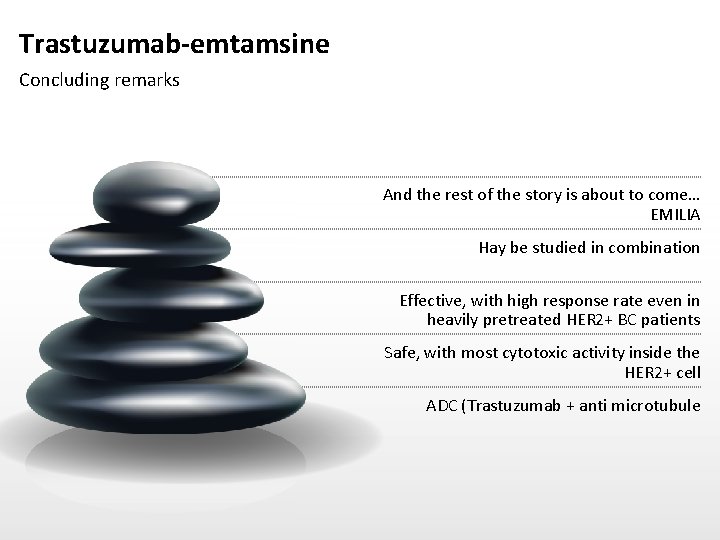 Trastuzumab-emtamsine Concluding remarks And the rest of the story is about to come… EMILIA