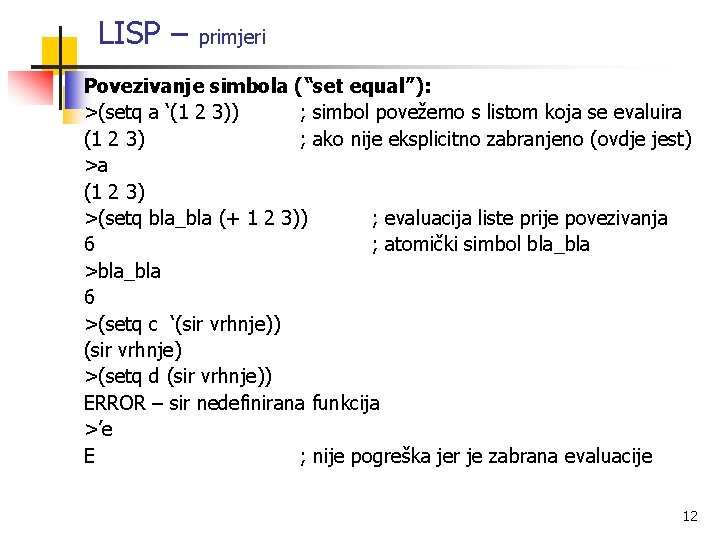 LISP – primjeri Povezivanje simbola (“set equal”): >(setq a ‘(1 2 3)) ; simbol