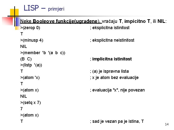 LISP – primjeri Neke Booleove funkcije(ugrađene), vraćaju T, impicitno T, ili NIL: >(zerop 0)