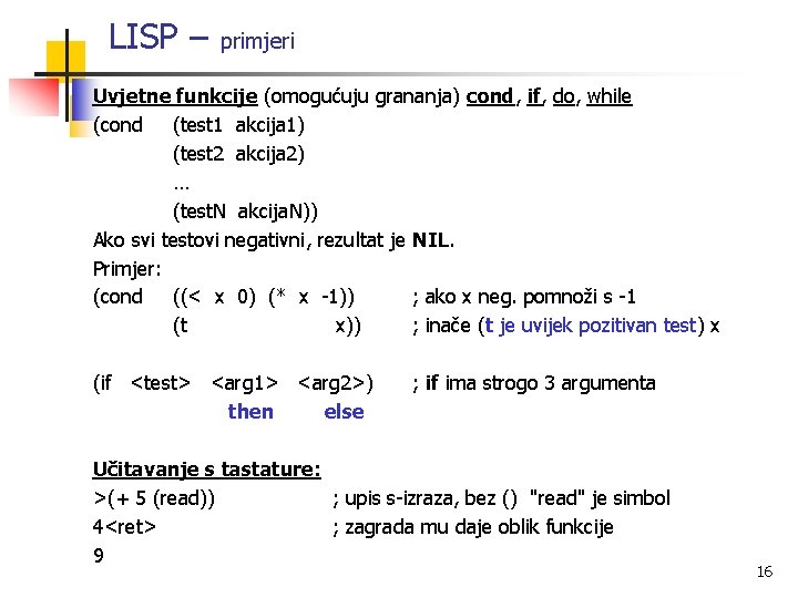 LISP – primjeri Uvjetne funkcije (omogućuju grananja) cond, if, do, while (cond (test 1