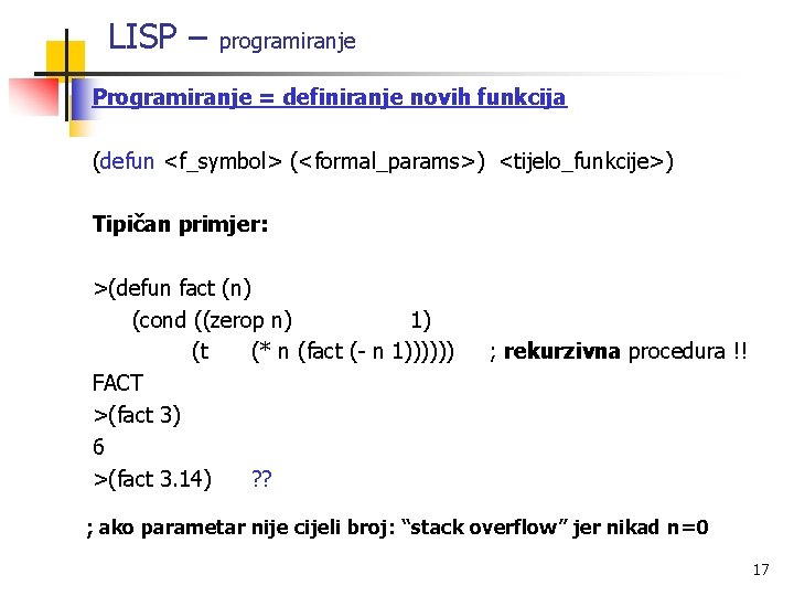 LISP – programiranje Programiranje = definiranje novih funkcija (defun <f_symbol> (<formal_params>) <tijelo_funkcije>) Tipičan primjer: