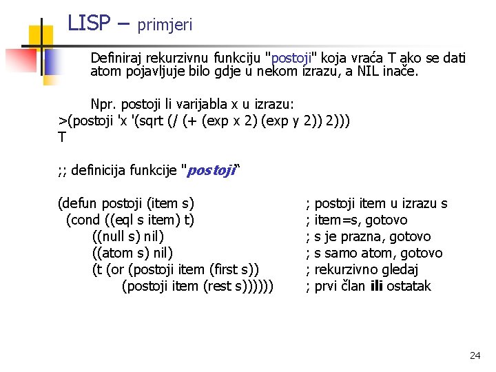 LISP – primjeri Definiraj rekurzivnu funkciju "postoji" koja vraća T ako se dati atom