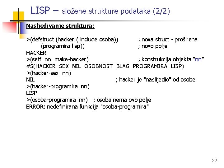LISP – složene strukture podataka (2/2) Nasljeđivanje struktura: >(defstruct (hacker (: include osoba)) ;