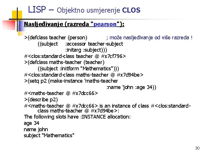 LISP – Objektno usmjerenje CLOS Nasljeđivanje (razreda "pearson"): >(defclass teacher (person) ; može nasljeđivanje