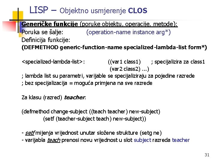 LISP – Objektno usmjerenje CLOS Generičke funkcije (poruke objektu, operacije, metode): Poruka se šalje: