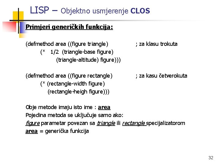 LISP – Objektno usmjerenje CLOS Primjeri generičkih funkcija: (defmethod area ((figure triangle) (* 1/2