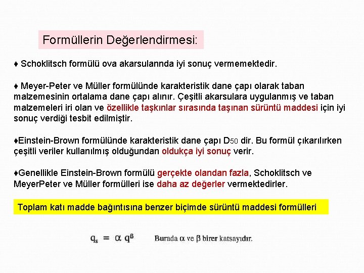 Formüllerin Değerlendirmesi: ♦ Schoklitsch formülü ova akarsulannda iyi sonuç vermemektedir. ♦ Meyer-Peter ve Müller