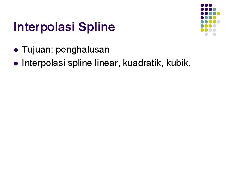 Interpolasi Spline l l Tujuan: penghalusan Interpolasi splinear, kuadratik, kubik. 