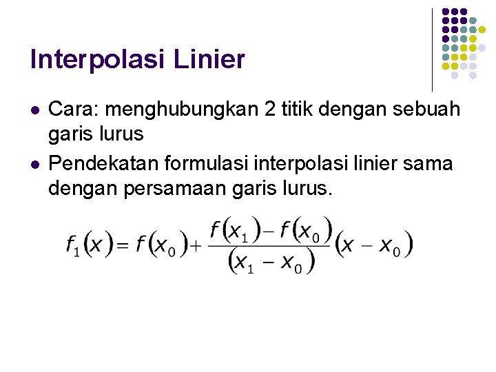 Interpolasi Linier l l Cara: menghubungkan 2 titik dengan sebuah garis lurus Pendekatan formulasi