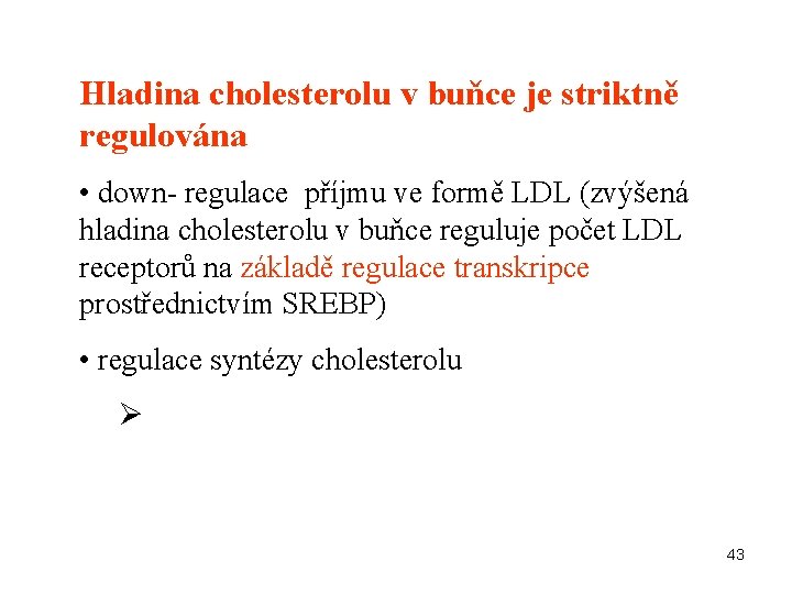 Hladina cholesterolu v buňce je striktně regulována • down- regulace příjmu ve formě LDL