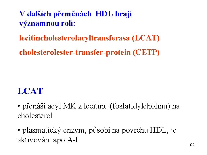 V dalších přeměnách HDL hrají významnou roli: lecitincholesterolacyltransferasa (LCAT) cholester-transfer-protein (CETP) LCAT • přenáší