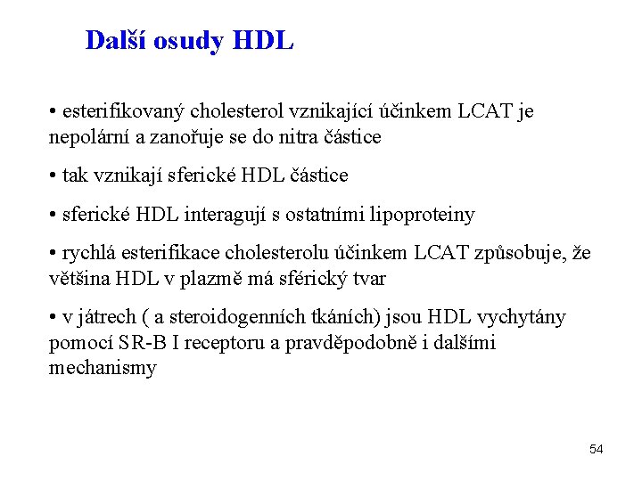 Další osudy HDL • esterifikovaný cholesterol vznikající účinkem LCAT je nepolární a zanořuje se