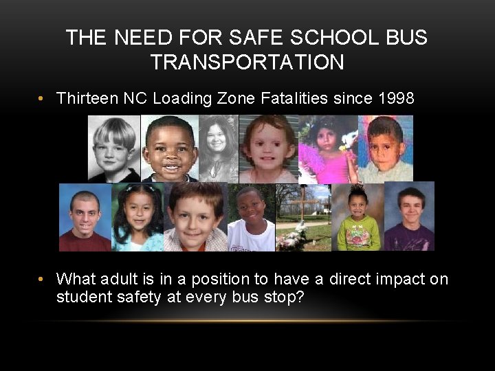 THE NEED FOR SAFE SCHOOL BUS TRANSPORTATION • Thirteen NC Loading Zone Fatalities since