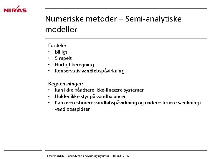 Numeriske metoder – Semi-analytiske modeller Fordele: • Billigt • Simpelt • Hurtigt beregning •